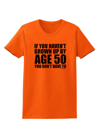 If You Haven't Grown Up By Age 50 Womens T-Shirt by TooLoud-Womens T-Shirt-TooLoud-Orange-X-Small-Davson Sales