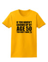 If You Haven't Grown Up By Age 50 Womens T-Shirt by TooLoud-Womens T-Shirt-TooLoud-Gold-X-Small-Davson Sales