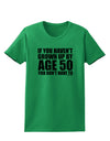 If You Haven't Grown Up By Age 50 Womens T-Shirt by TooLoud-Womens T-Shirt-TooLoud-Kelly-Green-X-Small-Davson Sales