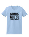 If You Haven't Grown Up By Age 50 Womens T-Shirt by TooLoud-Womens T-Shirt-TooLoud-Light-Blue-X-Small-Davson Sales