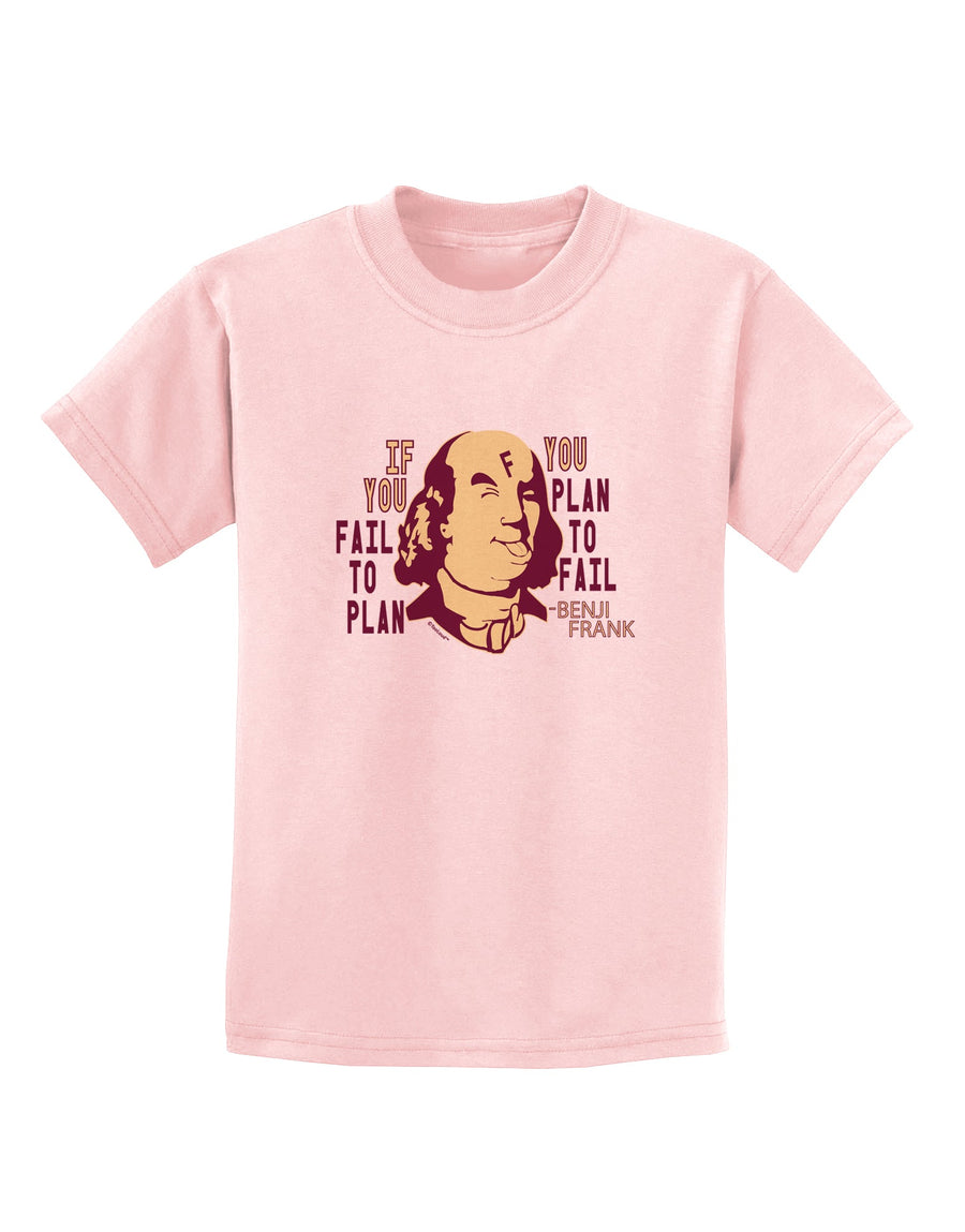 If you Fail to Plan, you Plan to Fail-Benjamin Franklin Childrens T-Sh