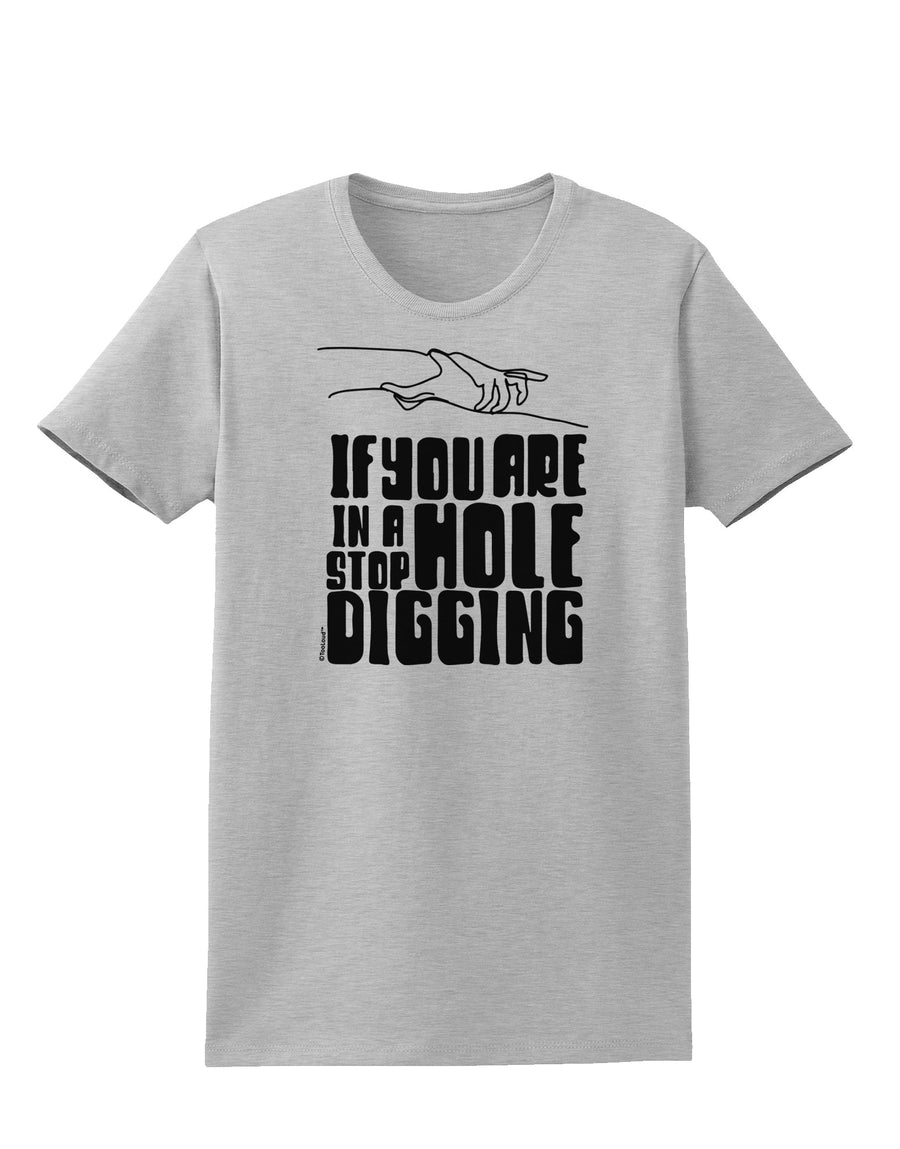 If you are in a hole stop digging Womens T-Shirt-Womens T-Shirt-TooLoud-White-X-Small-Davson Sales