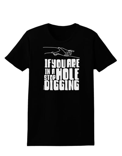 If you are in a hole stop digging Dark Womens Dark T-Shirt Black 3XL T