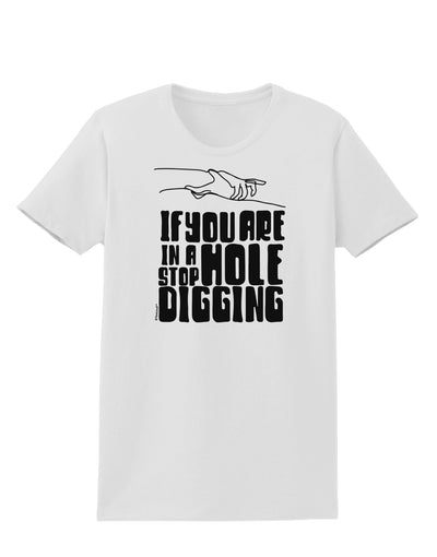 If you are in a hole stop digging Womens T-Shirt White 4XL Tooloud