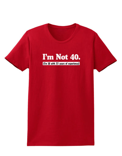 I'm Not 40 I'm 18 with 22 yrs experience Womens Dark T-Shirt-TooLoud-Red-X-Small-Davson Sales