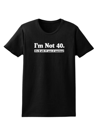 I'm Not 40 I'm 18 with 22 yrs experience Womens Dark T-Shirt-TooLoud-Black-X-Small-Davson Sales