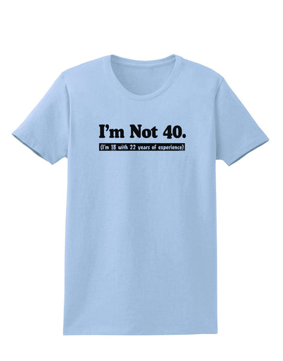 I'm Not 40 I'm 18 with 22 yrs experience Womens T-Shirt-Womens T-Shirt-TooLoud-Light-Blue-X-Small-Davson Sales