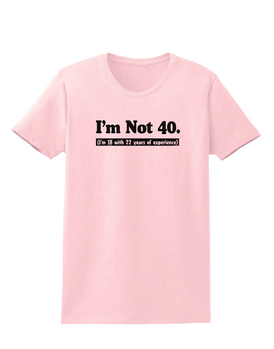 I'm Not 40 I'm 18 with 22 yrs experience Womens T-Shirt-Womens T-Shirt-TooLoud-PalePink-X-Small-Davson Sales