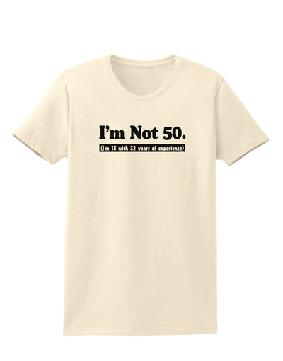 I'm Not 50 I'm 18 with 32 yrs experience Womens T-Shirt-Womens T-Shirt-TooLoud-Natural-X-Small-Davson Sales