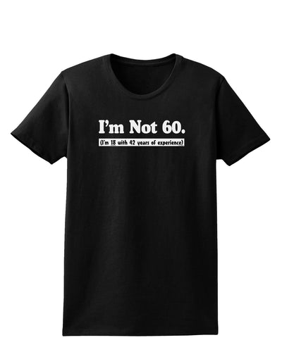 I'm Not 60 I'm 18 with 42 yrs experience Womens Dark T-Shirt-TooLoud-Black-X-Small-Davson Sales