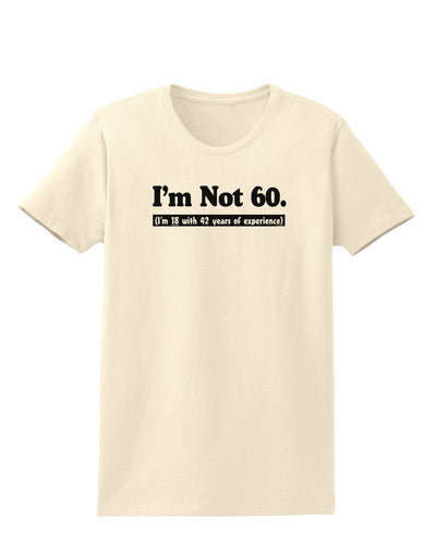 I'm Not 60 I'm 18 with 42 yrs experience Womens T-Shirt-Womens T-Shirt-TooLoud-Natural-X-Small-Davson Sales