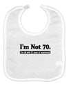 I'm Not 70 I'm 18 with 52 yrs experience Baby Bib