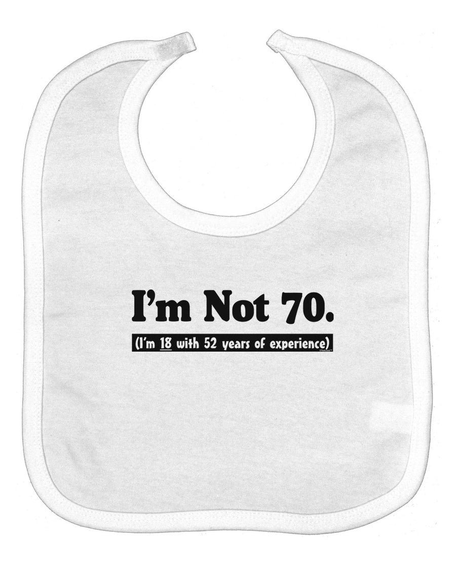 I'm Not 70 I'm 18 with 52 yrs experience Baby Bib