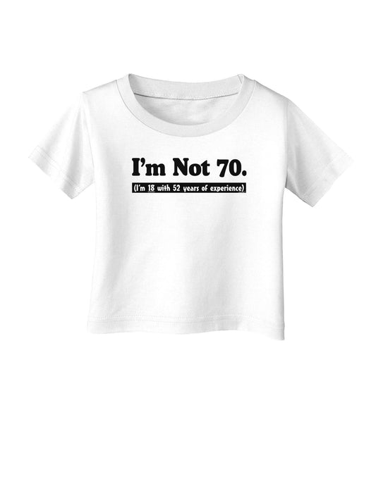 I'm Not 70 I'm 18 with 52 yrs experience Infant T-Shirt-Infant T-Shirt-TooLoud-White-06-Months-Davson Sales