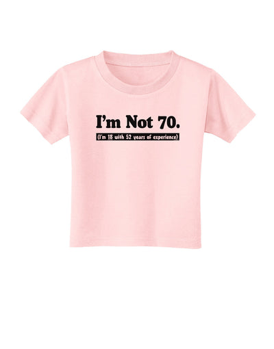 I'm Not 70 I'm 18 with 52 yrs experience Toddler T-Shirt-Toddler T-Shirt-TooLoud-Light-Pink-2T-Davson Sales