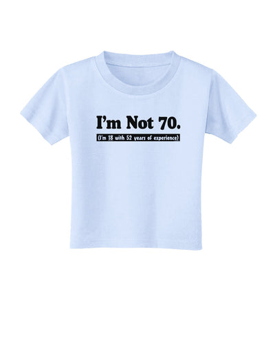 I'm Not 70 I'm 18 with 52 yrs experience Toddler T-Shirt-Toddler T-Shirt-TooLoud-Light-Blue-2T-Davson Sales