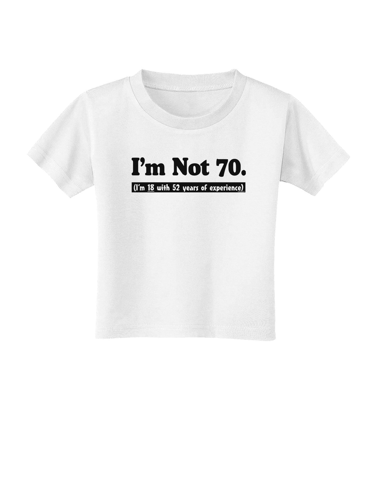I'm Not 70 I'm 18 with 52 yrs experience Toddler T-Shirt-Toddler T-Shirt-TooLoud-White-2T-Davson Sales