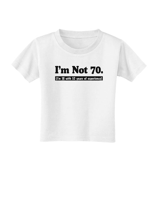 I'm Not 70 I'm 18 with 52 yrs experience Toddler T-Shirt-Toddler T-Shirt-TooLoud-White-2T-Davson Sales