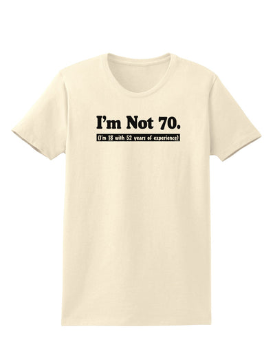 I'm Not 70 I'm 18 with 52 yrs experience Womens T-Shirt-Womens T-Shirt-TooLoud-Natural-X-Small-Davson Sales