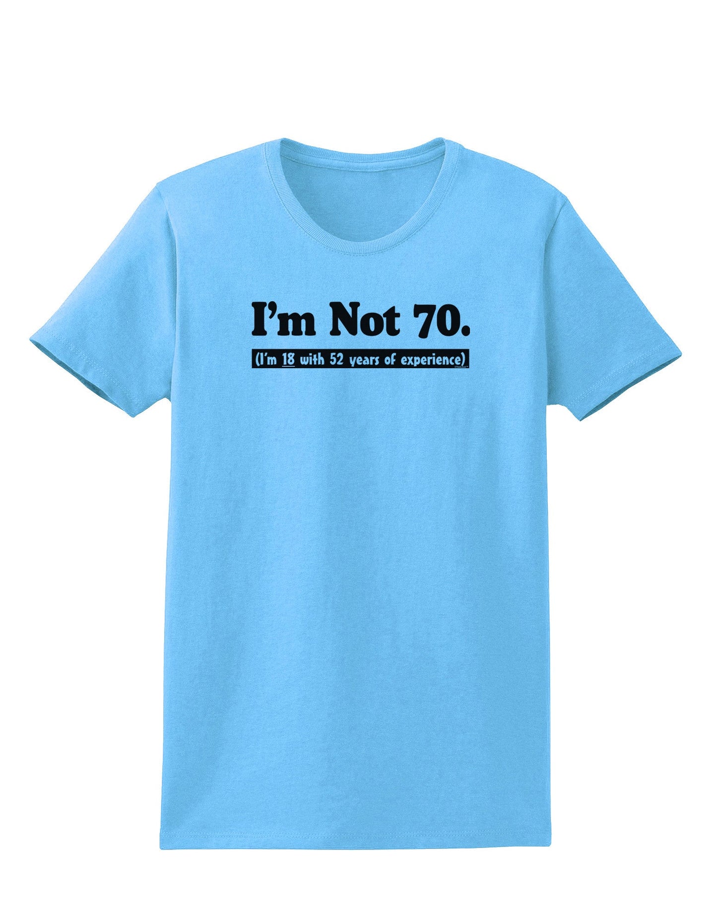 I'm Not 70 I'm 18 with 52 yrs experience Womens T-Shirt-Womens T-Shirt-TooLoud-Aquatic-Blue-X-Small-Davson Sales