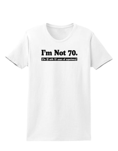 I'm Not 70 I'm 18 with 52 yrs experience Womens T-Shirt-Womens T-Shirt-TooLoud-White-X-Small-Davson Sales