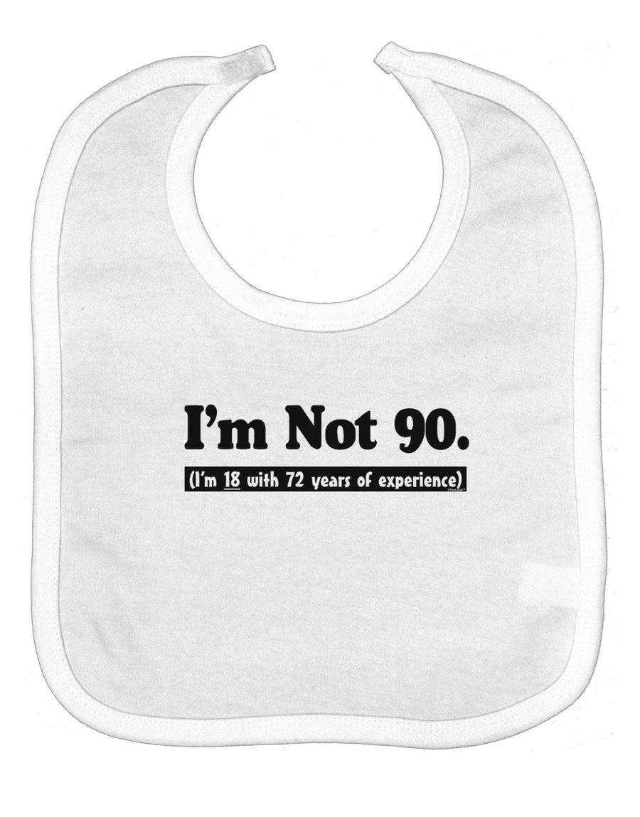 I'm Not 90 I'm 18 with 72 yrs experience Baby Bib