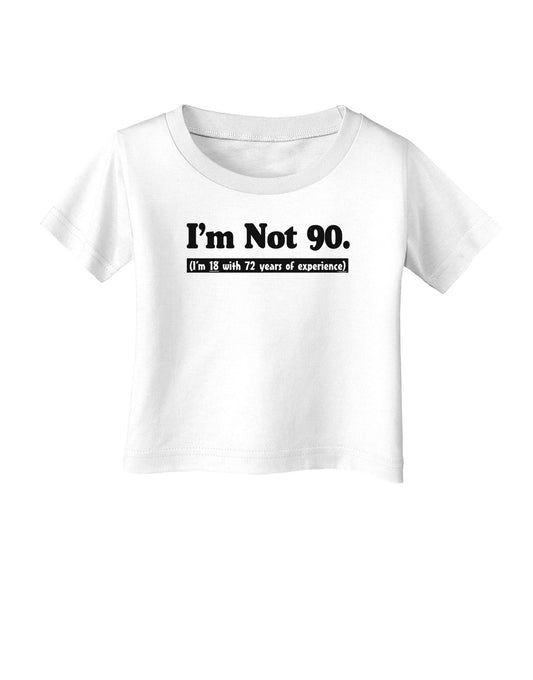 I'm Not 90 I'm 18 with 72 yrs experience Infant T-Shirt-Infant T-Shirt-TooLoud-White-06-Months-Davson Sales