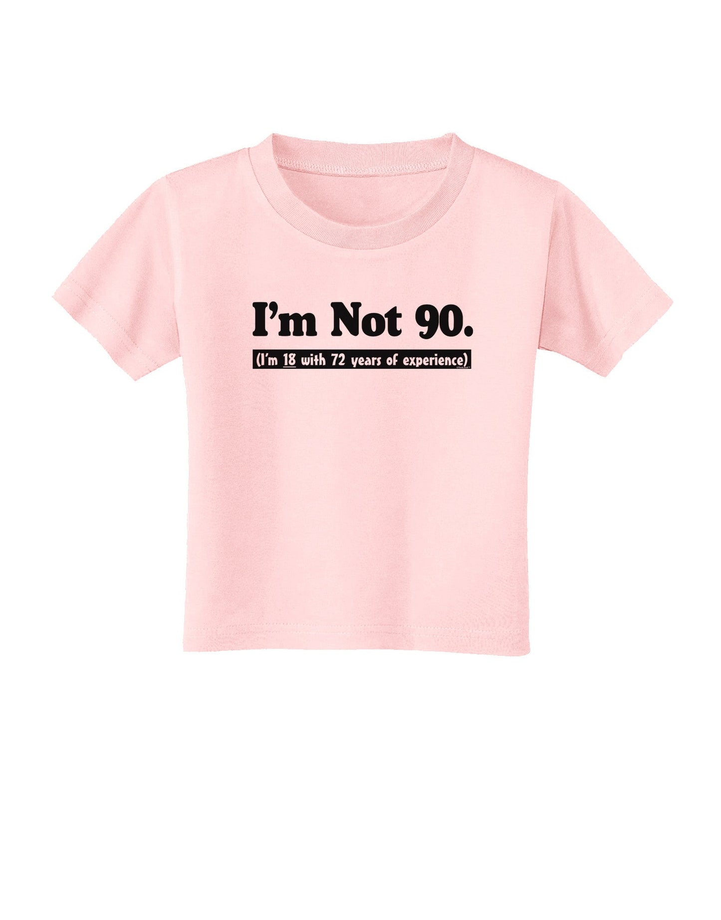 I'm Not 90 I'm 18 with 72 yrs experience Toddler T-Shirt-Toddler T-Shirt-TooLoud-Light-Pink-2T-Davson Sales
