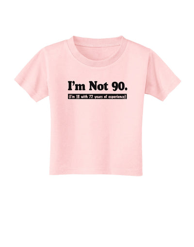 I'm Not 90 I'm 18 with 72 yrs experience Toddler T-Shirt-Toddler T-Shirt-TooLoud-Light-Pink-2T-Davson Sales