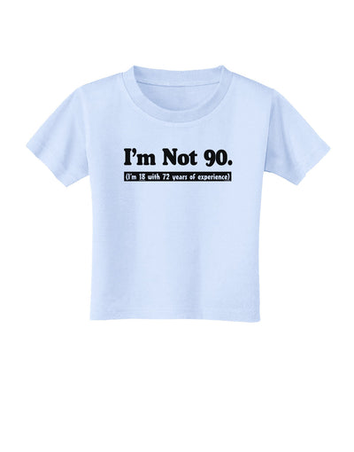 I'm Not 90 I'm 18 with 72 yrs experience Toddler T-Shirt-Toddler T-Shirt-TooLoud-Light-Blue-2T-Davson Sales