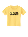 I'm Not 90 I'm 18 with 72 yrs experience Toddler T-Shirt-Toddler T-Shirt-TooLoud-Daffodil-Yellow-2T-Davson Sales