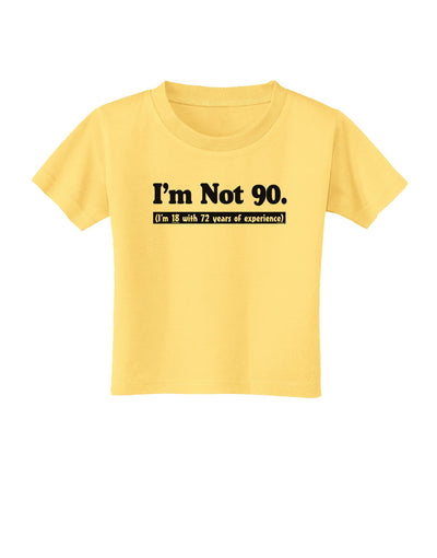 I'm Not 90 I'm 18 with 72 yrs experience Toddler T-Shirt-Toddler T-Shirt-TooLoud-Daffodil-Yellow-2T-Davson Sales