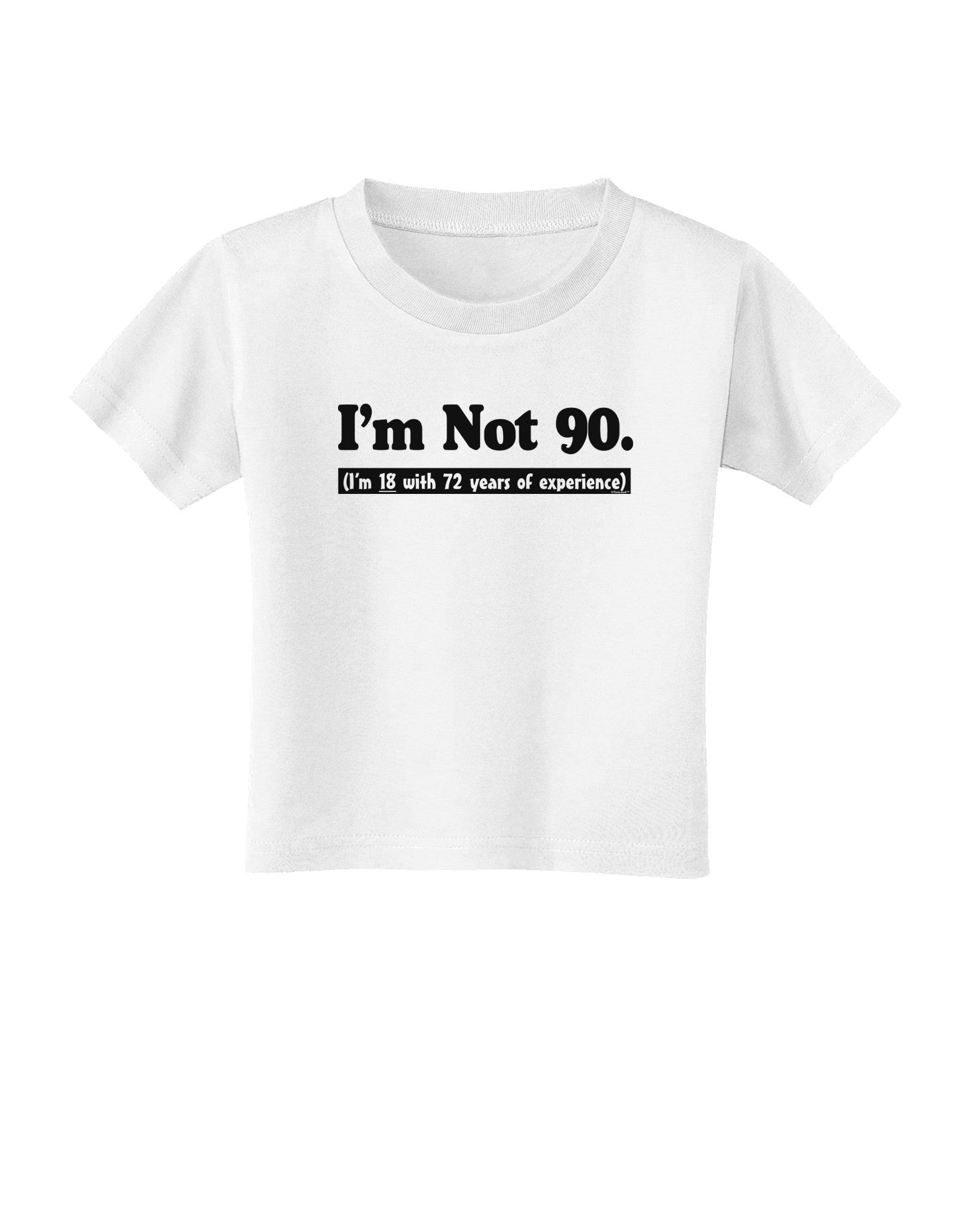 I'm Not 90 I'm 18 with 72 yrs experience Toddler T-Shirt-Toddler T-Shirt-TooLoud-White-2T-Davson Sales