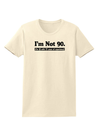 I'm Not 90 I'm 18 with 72 yrs experience Womens T-Shirt-Womens T-Shirt-TooLoud-Natural-X-Small-Davson Sales