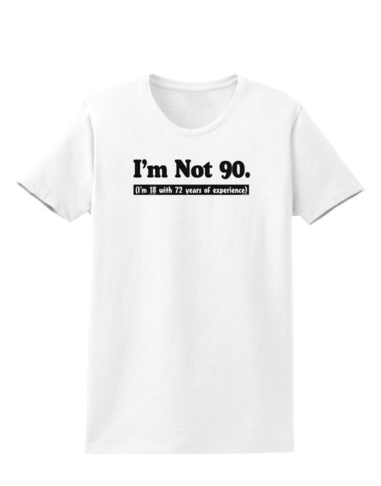 I'm Not 90 I'm 18 with 72 yrs experience Womens T-Shirt-Womens T-Shirt-TooLoud-White-X-Small-Davson Sales