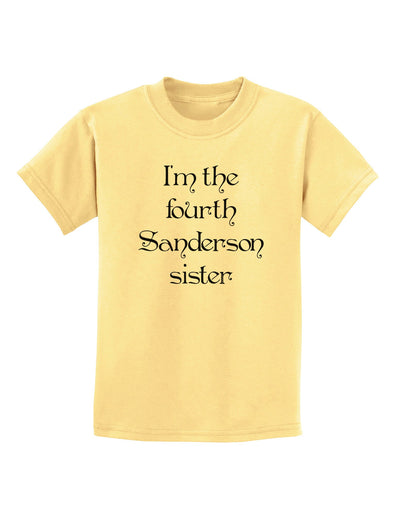 I'm The Fourth Sanderson Sister Halloween Childrens T-Shirt-Childrens T-Shirt-TooLoud-Daffodil-Yellow-X-Small-Davson Sales