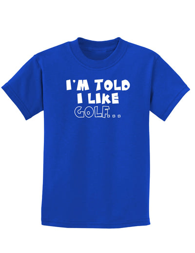 I'm Told I like Golf Childrens Dark T-Shirt-Childrens T-Shirt-TooLoud-Royal-Blue-X-Small-Davson Sales