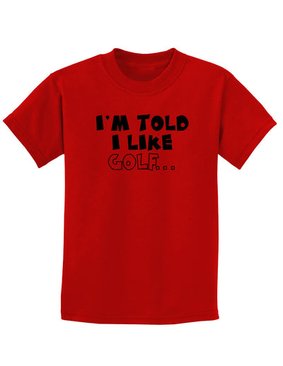 I'm Told I like Golf Childrens T-Shirt-Childrens T-Shirt-TooLoud-Red-X-Small-Davson Sales