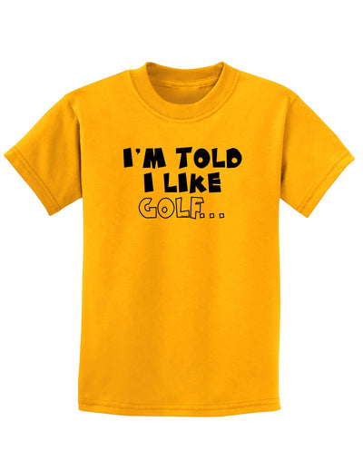 I'm Told I like Golf Childrens T-Shirt-Childrens T-Shirt-TooLoud-Gold-X-Small-Davson Sales