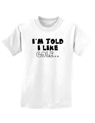 I'm Told I like Golf Childrens T-Shirt-Childrens T-Shirt-TooLoud-White-X-Small-Davson Sales