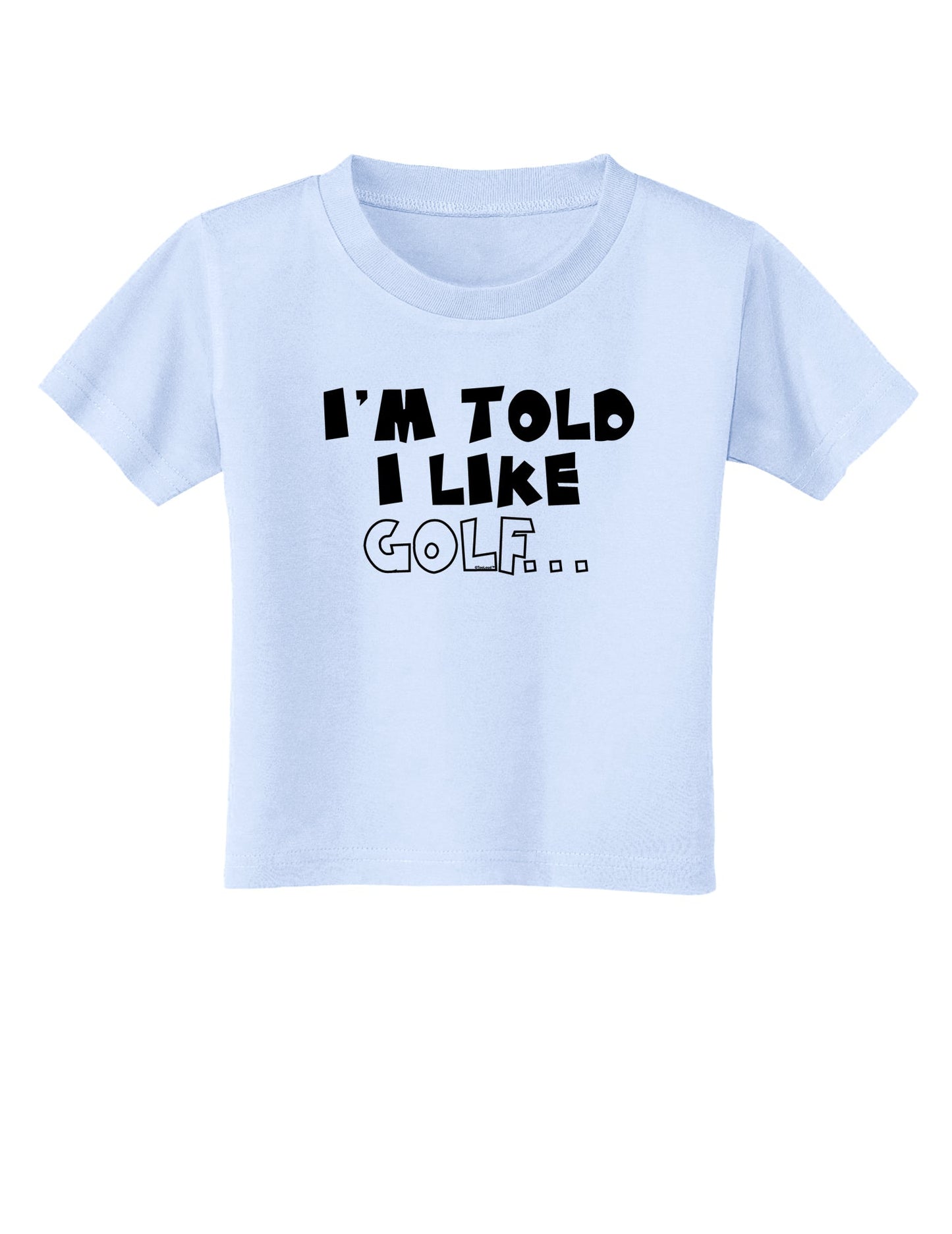 I'm Told I like Golf Toddler T-Shirt-Toddler T-Shirt-TooLoud-Light-Blue-2T-Davson Sales