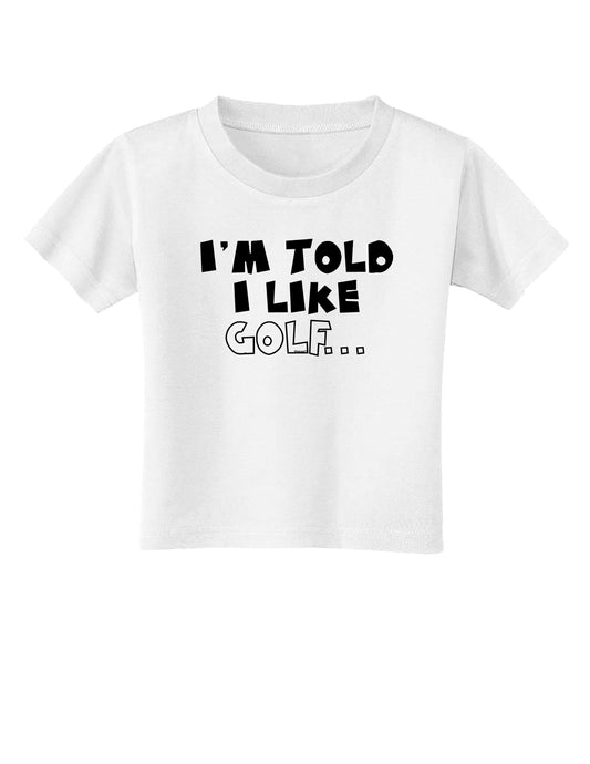 I'm Told I like Golf Toddler T-Shirt-Toddler T-Shirt-TooLoud-White-2T-Davson Sales