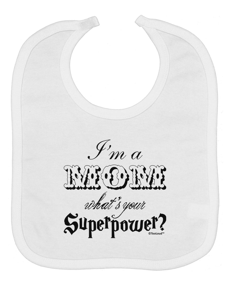 I'm a Mom - What's Your Superpower Baby Bib by TooLoud