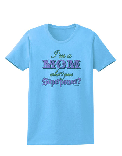 I'm a Mom - What's Your Superpower - Pink Womens T-Shirt by TooLoud-Womens T-Shirt-TooLoud-Aquatic-Blue-X-Small-Davson Sales