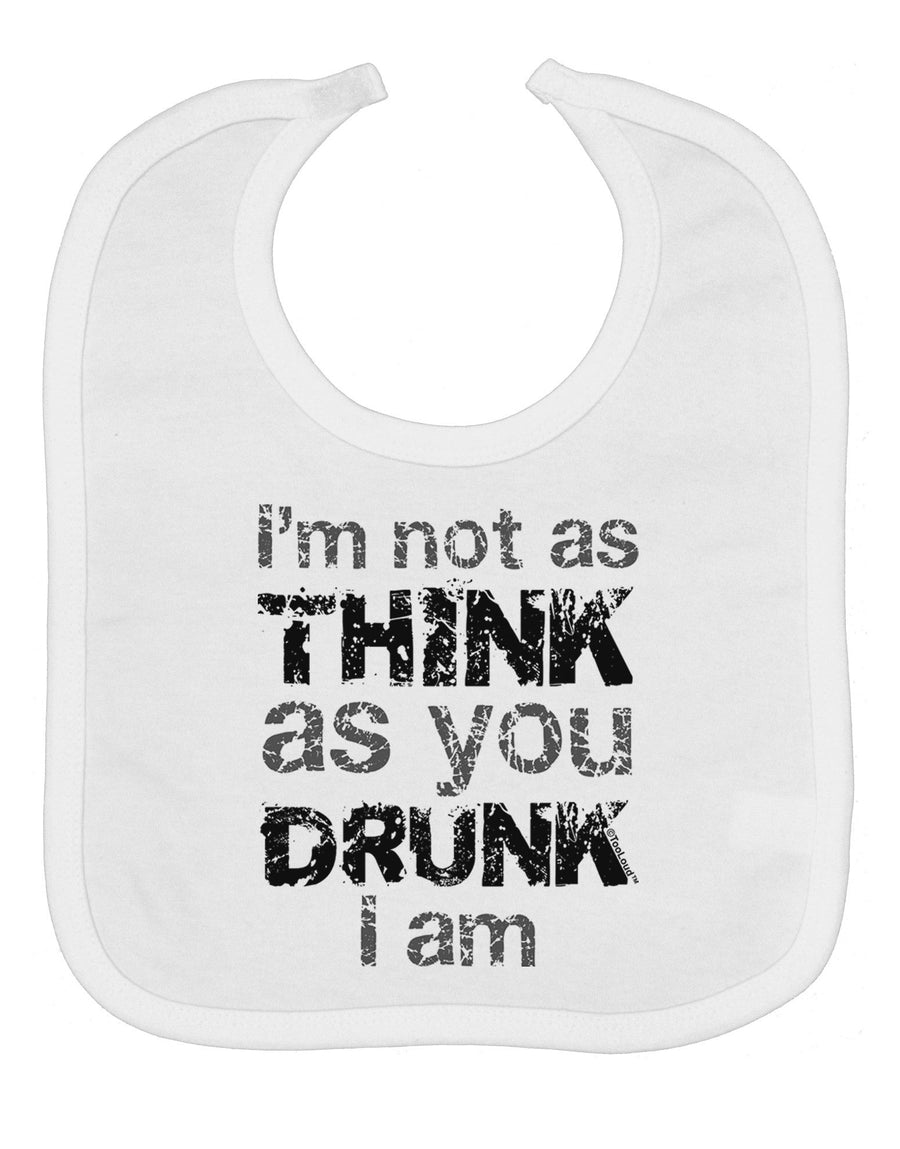 I'm not as THINK as you DRUNK I am Baby Bib