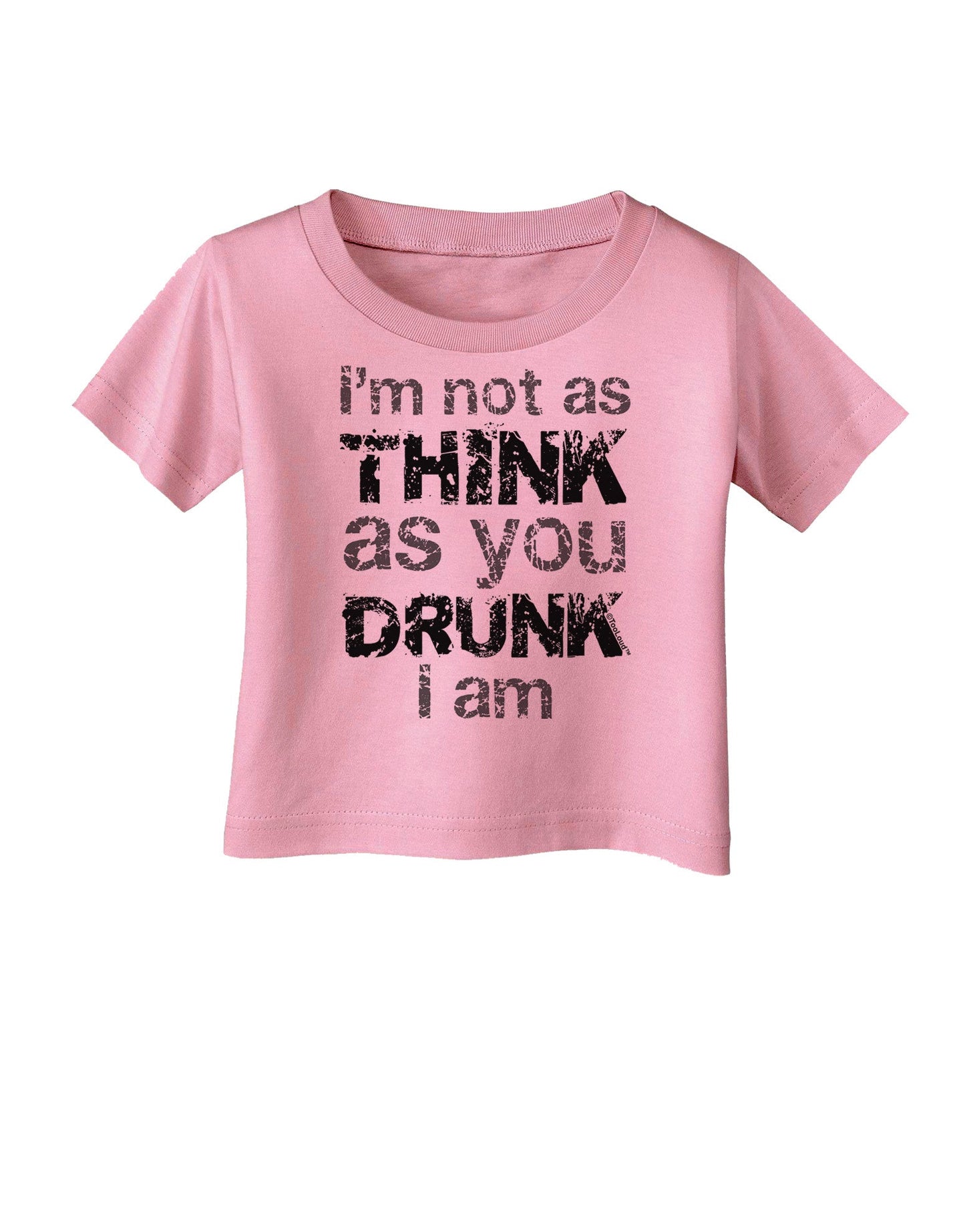 I'm not as THINK as you DRUNK I am Infant T-Shirt-Infant T-Shirt-TooLoud-Candy-Pink-06-Months-Davson Sales