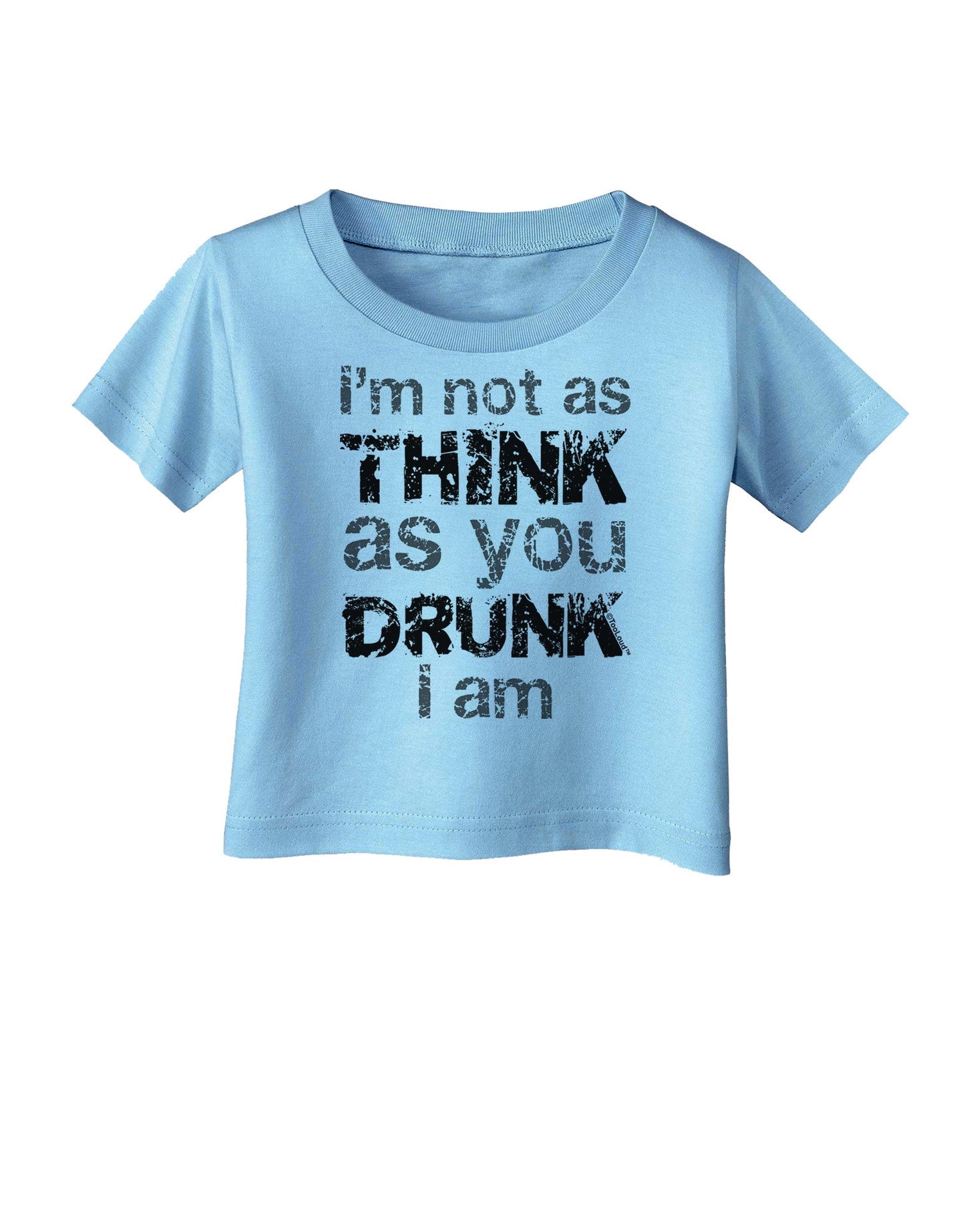 I'm not as THINK as you DRUNK I am Infant T-Shirt-Infant T-Shirt-TooLoud-Aquatic-Blue-06-Months-Davson Sales