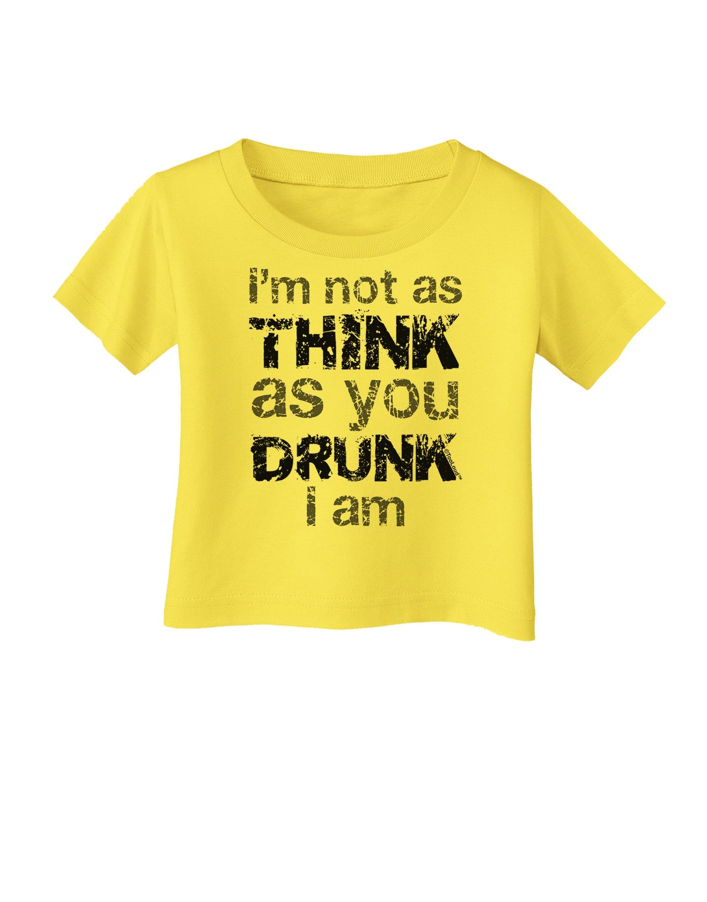 I'm not as THINK as you DRUNK I am Infant T-Shirt-Infant T-Shirt-TooLoud-Yellow-06-Months-Davson Sales