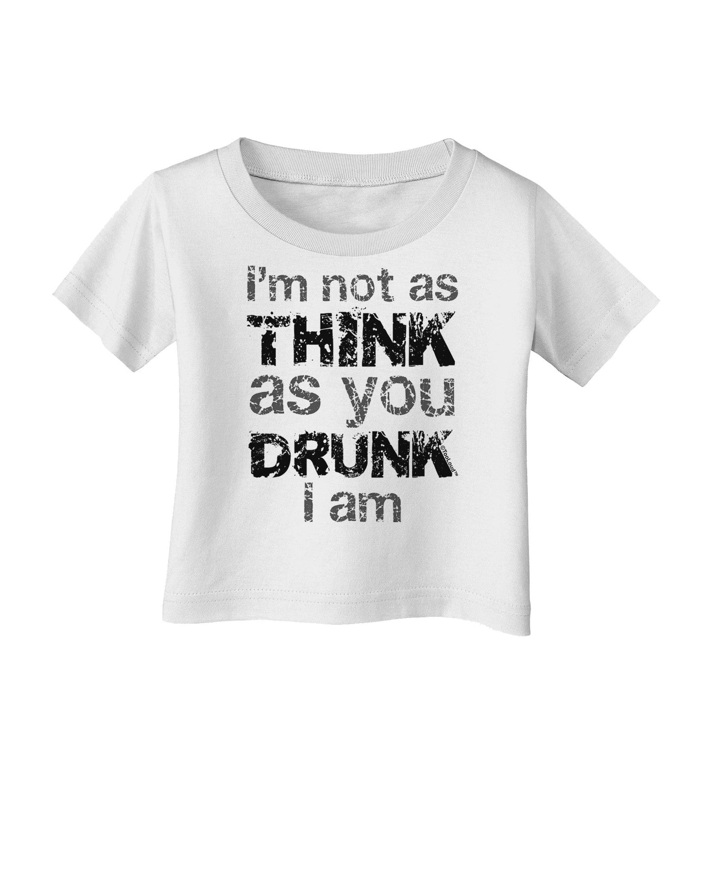 I'm not as THINK as you DRUNK I am Infant T-Shirt-Infant T-Shirt-TooLoud-White-06-Months-Davson Sales