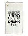 I'm not as THINK as you DRUNK I am Micro Terry Gromet Golf Towel 16 x 25 inch-Golf Towel-TooLoud-White-Davson Sales